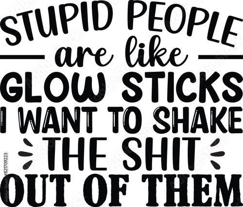 Stupid People Are Like Glow Sticks photo