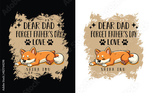 Dear Dad Forget Father's Day Love shibainu tshirt templet Design 