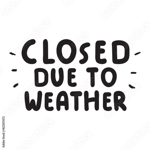 Closed due to weather. Phrase. Vector handwriting text. Black color. Illustration on white background.