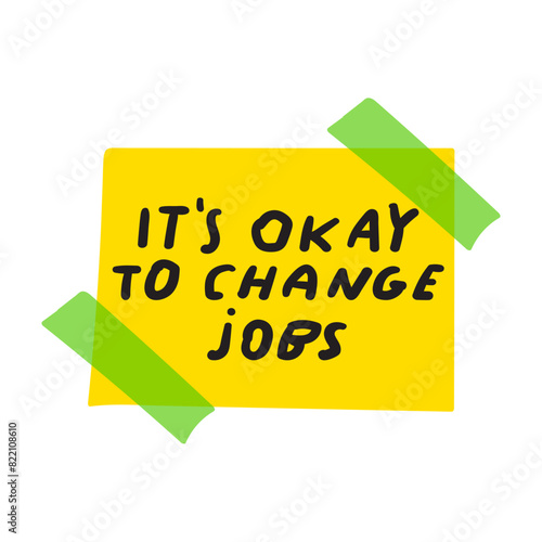 Yellow piece of paper taped to the wall with the phrase - it's okay to change job. Flat design. Hand drawn illustration on white background.