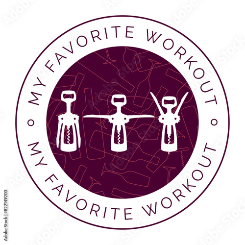 Vector circle emblem with text MY FAVORITE WORKOUT and picture different positions of corkscrew.  Wine Fitness.. Isolated on white background.