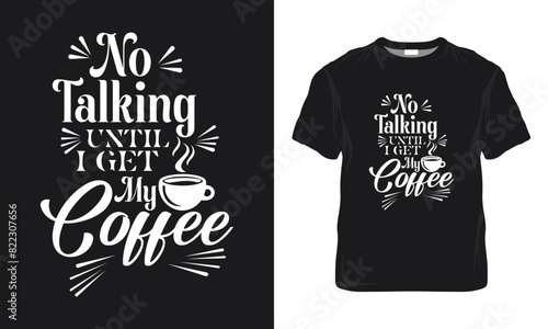 No Talking Until I Get My Coffee Quotes, Typography Minimalist T-shirt Design, Coffee Typography T-shirt Design, Motivational Typography T-shirt Design