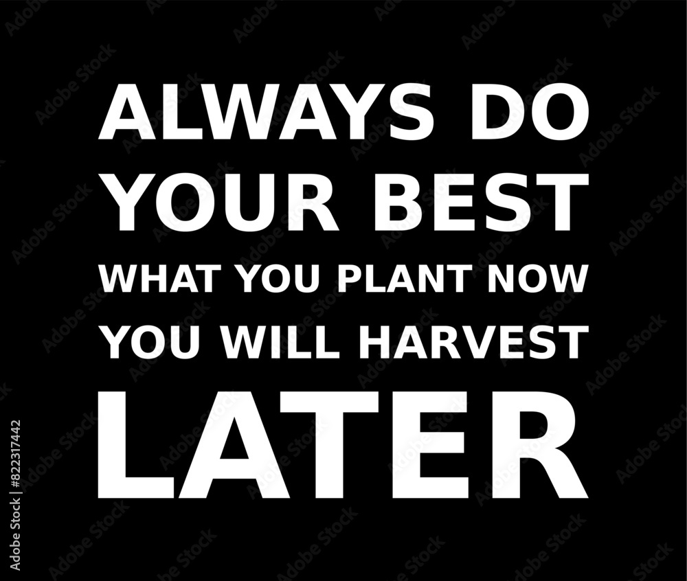 Words Of Motivation Always Do Your Best What You Plant Now You Will Harvest Later Simple Typography On Black Background