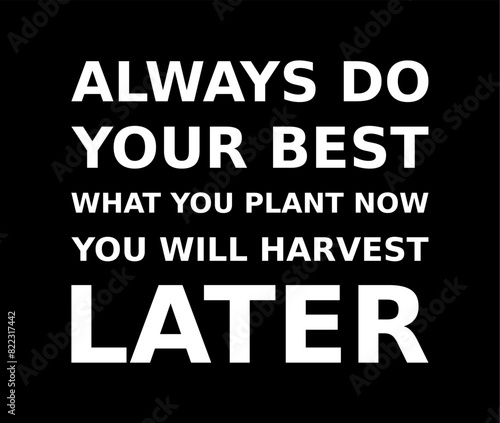 Words Of Motivation Always Do Your Best What You Plant Now You Will Harvest Later Simple Typography On Black Background