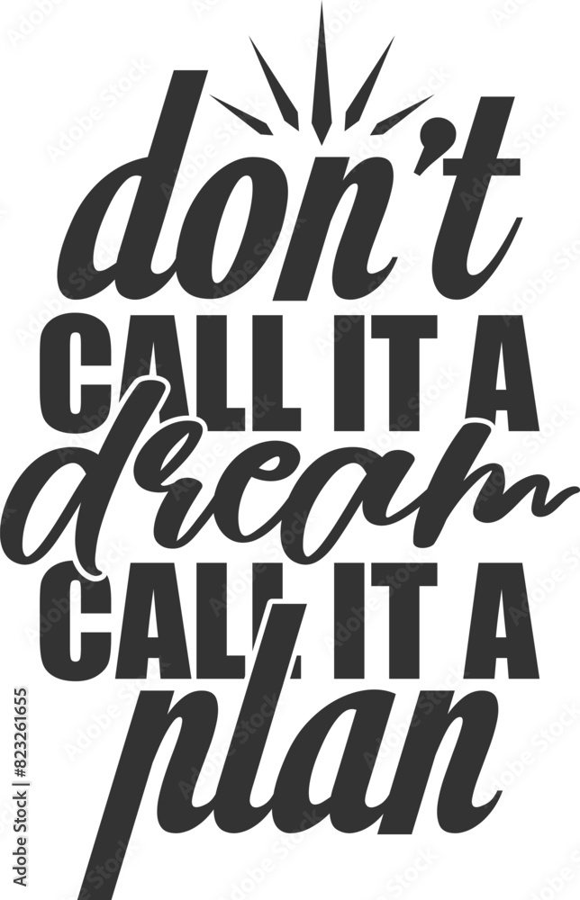 Don't Call It A Dream Call It A Plan - Motivational Illustration Don't Call It A Dream Call It A Plan - Motivational Illustration