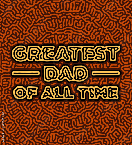 Greatest Dad of All Time Design for Fathers Day, Birthday give for daddy or man to get print as greeting card, background, backdrop, wallpaper and t-shirt