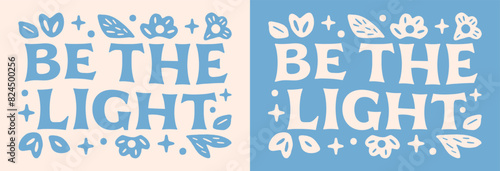 Be the light lettering flowers illustration. Bible verse quotes for faithful Christian girls floral blue retro aesthetic religious poster. Cute groovy art text for women shirt design print vector.