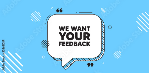 We want your feedback tag. Chat speech bubble banner. Survey or customer opinion sign. Client comment. Your feedback chat message. Speech bubble blue banner. Text balloon. Vector