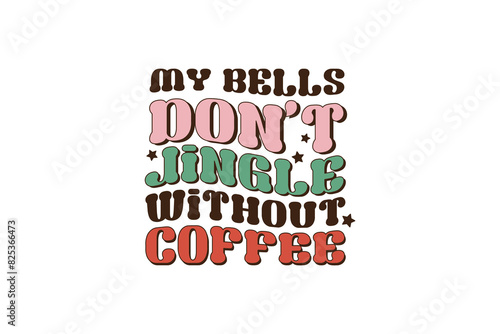 My Bells Don't jingle without Coffee, Retro Christmas coffee Quote Sublimation Design