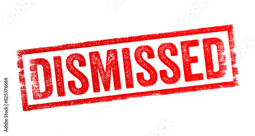 Dismissed - remove someone from a position or to allow someone to leave, rejecting or disregarding something as unimportant or irrelevant, text concept stamp