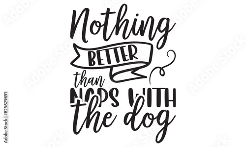   Nothing better than naps with the dog on white background,Instant Digital Download. Illustration for prints on t-shirt and bags, posters 