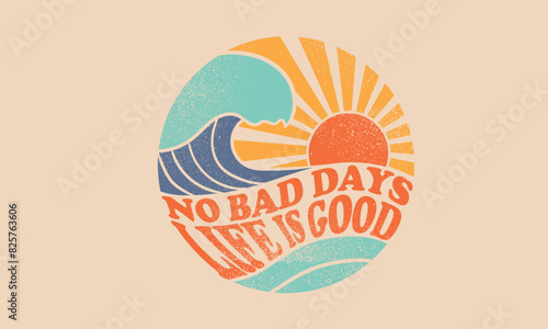 No bad days. life is good. Sunshine beach artwork. Beach vibes artwork. Big wave print design for t shirt print, sticker, background and other uses. 