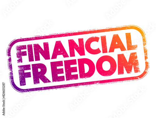 Financial Freedom - having enough savings, financial investments, and cash on hand to afford the kind of life we desire for our families, text concept stamp