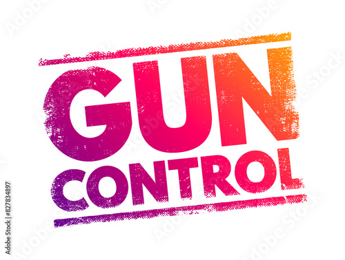 Gun control - set of laws that regulate the manufacture, sale, transfer, possession, or use of firearms by civilians, text concept stamp