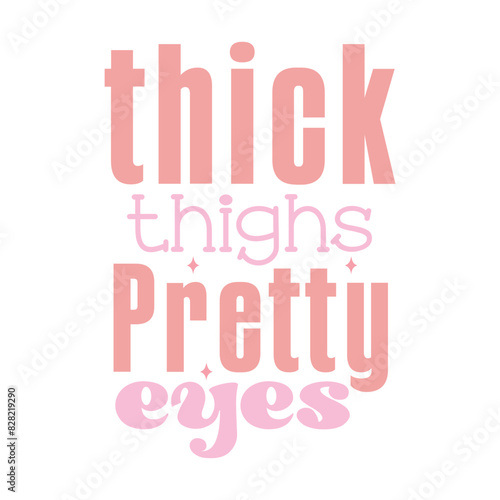 Thick thighs pretty eyes