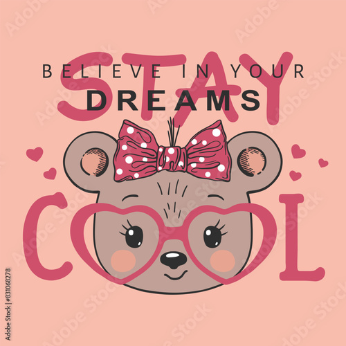 Cute bear girl face with pink heart glasses, Stay Cool Believe in your Dreams slogan text for t shirt graphics, fashion prints, slogan tees, posters and other uses