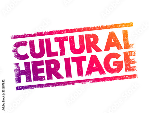 Cultural Heritage - legacy of tangible and intangible heritage assets of a group or society that is inherited from past generations, text concept stamp