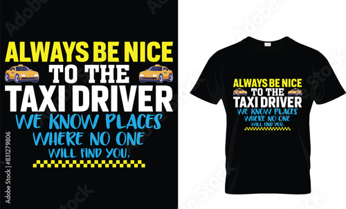 Always Be Nice to the Taxi Driver we know places where no one will find you - Taxi Driver T-Shirt Design