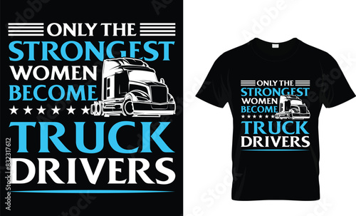 Only the strongest women become truck drivers - Truck Lover T-Shirt Design