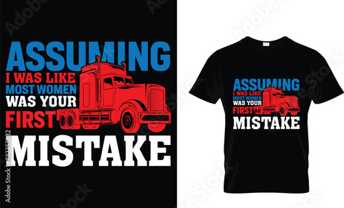 Assuming I was like most women was your first mistake - Truck Lover T-Shirt Design