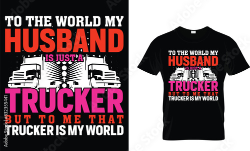 To the world my husband is just a trucker but to me that trucker is my world - Truck Lover T-Shirt Design