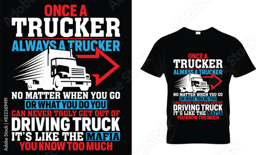 Once a trucker always a trucker no matter when you go or what you do you can never truly... - Truck Lover T-Shirt Design