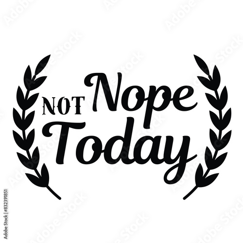 nope not today inspirational quote, motivational quotes, illustration lettering quotes