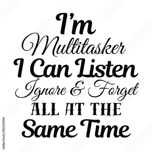 i'm multitasker i can listen ignore and forget all at the same time inspirational quote, motivational quotes, illustration lettering quotes