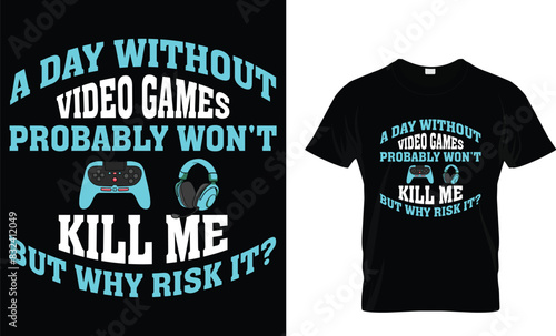 A day without video games probably won't kill me but why risk it? - Video Game lover T-shirt