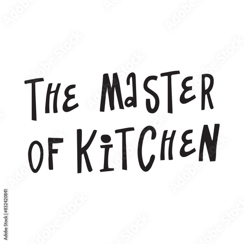 The master of kitchen. Hand drawn vector lettering phrase. Icolated on white background. Can be used for badges, labels, logo, bakery, food, kitchen classes, cafes, etc. photo
