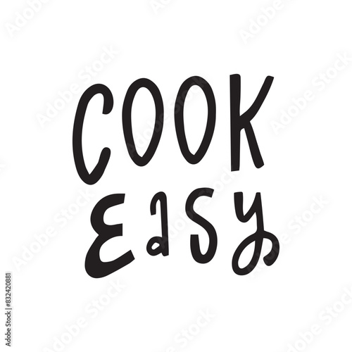 Cook easy. Hand drawn vector lettering phrase. Icolated on white background. Can be used for badges, labels, logo, bakery, food, kitchen classes, cafes, etc.