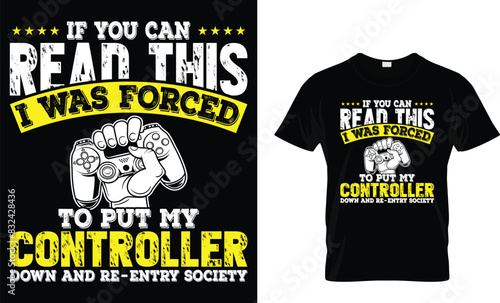 If you can read this I was forced to put my controller down and re-entry society - Video Game lover T-shirt