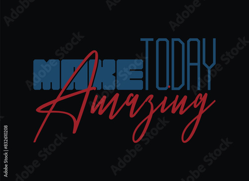 Make today amaging abstract typography motivational quotes modern design slogan. Vector illustration graphics for print t shirt, apparel, background, poster, banner, postcard or social media content. photo