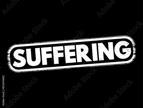 Suffering - the experience of physical or emotional pain, distress, hardship or discomfort, text concept stamp
