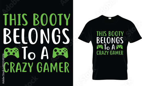 This booty belongs to a crazy gamer - Video Game lover T-shirt
