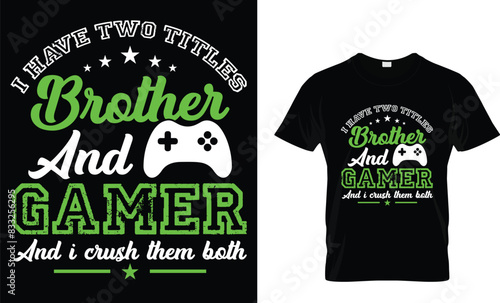 I have two titles brother and gamer and I crush them both - Video Game lover T-shirt