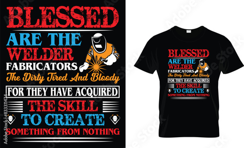 Blessed are the welder fabricators the dirty fired and bloody for the have acquired the skill to create... - Welder T-shirt Design