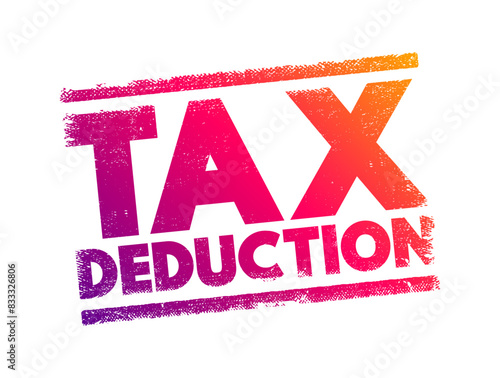 Tax Deduction - item you can subtract from your taxable income to lower the amount of taxes, text concept stamp