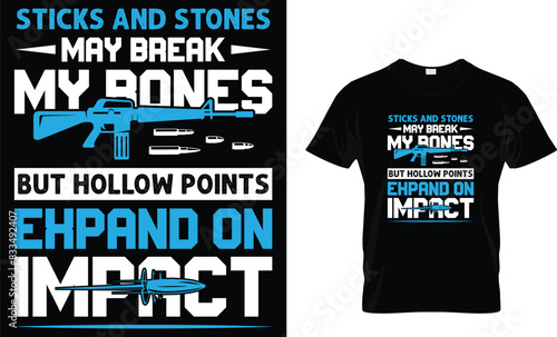 Sticks and stones may break my bones but hollow points expand on impact - Gun Lover T-shirt