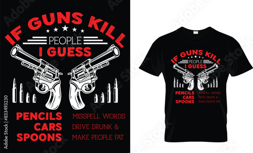 If guns kill people I guess pencils misspell words cars drive drunk & spoons make people fat - Gun Lover T-shirt