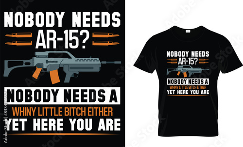 Nobody needs an   nobody needs a whiny little bitch either, yet here you are - Gun Lover T-shirt