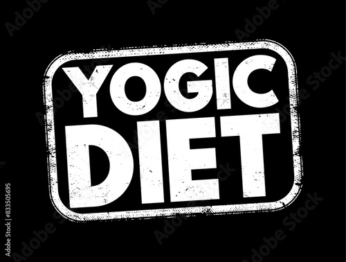 Yogic Diet - a dietary regimen that aligns with the principles and philosophy of yoga, it emphasizes consuming foods that promote physical, mental, and spiritual well-being, text concept stamp