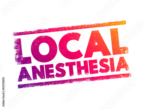Local anesthesia - technique to induce the absence of sensation in a specific part of the body, text concept stamp