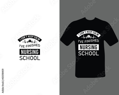 I can’t keep Calm I’ve Finished Nursing School T-Shirt Design For My New Work.
