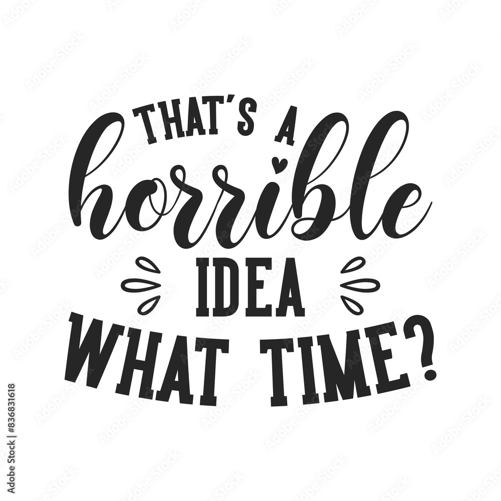 Thats a horrible idea what time sarcastic quote. Illustration for prints on t-shirts and bags, posters, cards. Vector sarcastic quotes. Isolated on white background. Monochrome funny inscription. Thats a horrible idea what time sarcastic quote. Illustration for prints on t-shirts and bags, posters, cards. Vector sarcastic quotes. Isolated on white background. Monochrome funny inscription.