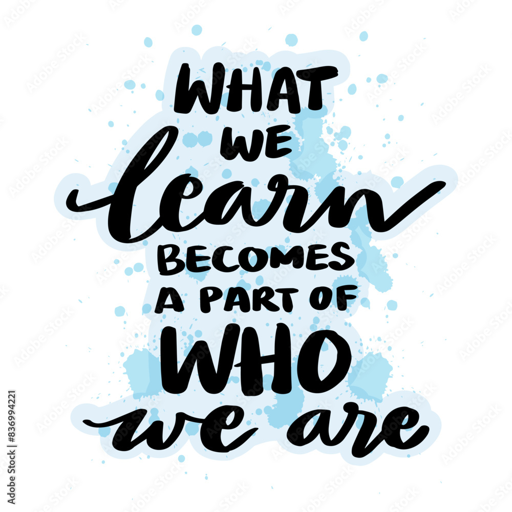What we learn becomes a part of who we are. Hand drawn lettering . Vector illustration. What we learn becomes a part of who we are. Hand drawn lettering . Vector illustration.