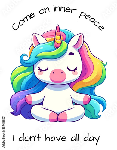 Cute Unicorn Meditating in the Lotus Position with the saying Come on inner peace I don’t have all day