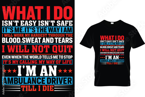 What I do isn't easy isn't safe it's me, it's the way I am, I will work my hardest... - Ambulance Driver T-Shirt