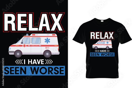 Relax I have seen worse - Ambulance Driver T-Shirt
