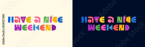 Have Nice Weekend abstract decorative inscription concept. Modern colorful graphic shapes phrase lettering for holiday or vacation. Positive fun trendy creative logo. Celebration bright eps badge